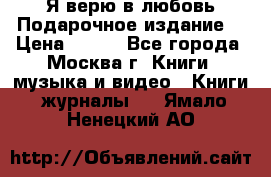 Я верю в любовь Подарочное издание  › Цена ­ 300 - Все города, Москва г. Книги, музыка и видео » Книги, журналы   . Ямало-Ненецкий АО